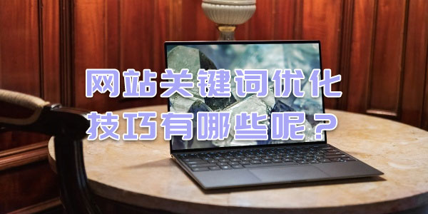 網(wǎng)站關(guān)鍵詞優(yōu)化技巧有哪些呢？