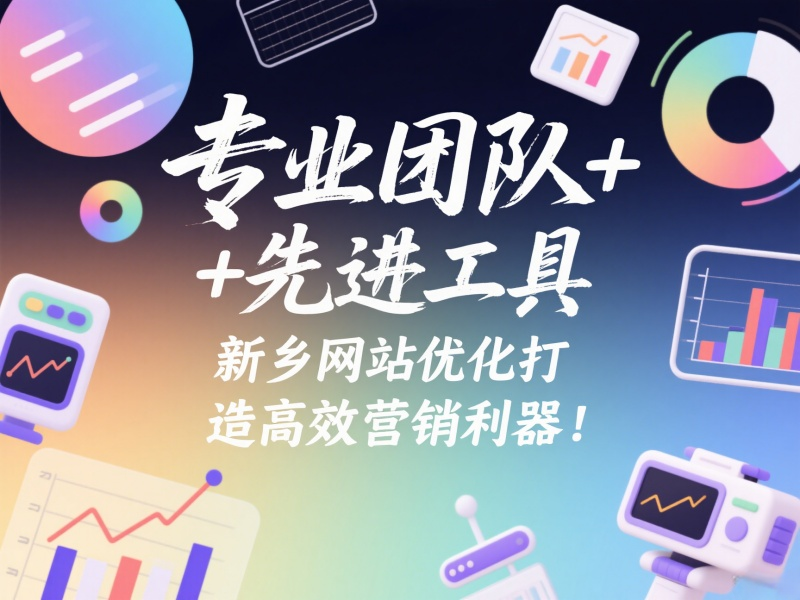 專業(yè)團(tuán)隊(duì)+先進(jìn)工具，新鄉(xiāng)網(wǎng)站優(yōu)化打造高效營銷利器！
