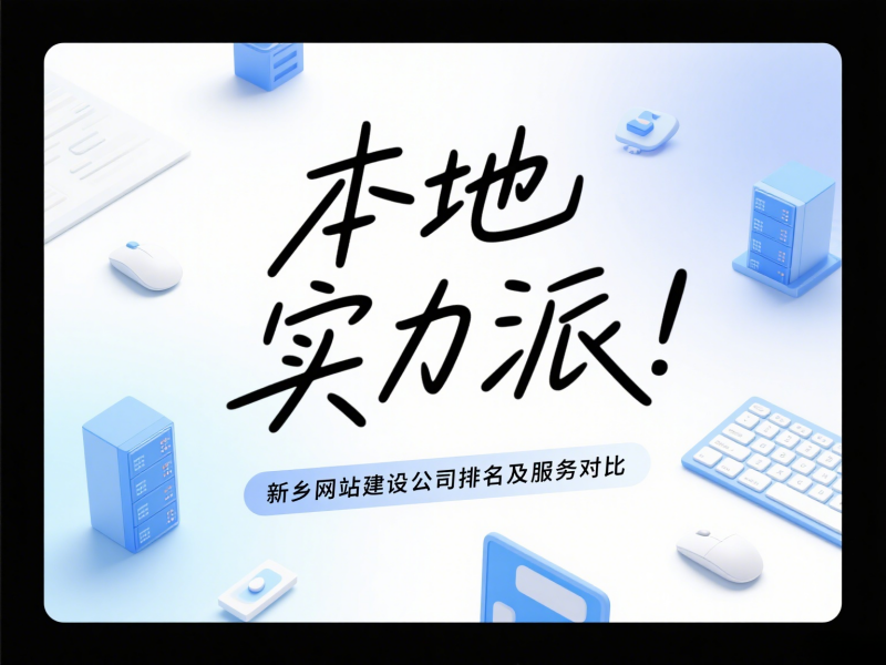 本地實力派！新鄉(xiāng)網(wǎng)站建設公司排名及服務對比